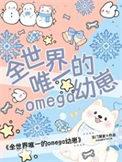 全世界唯一的omega幼崽晋江